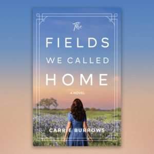 A novel titled "The Fields We Called Home" by Carrie Burrows, featuring a woman looking out over a field of flowers on the cover, published by Howard Payne University. | HPU